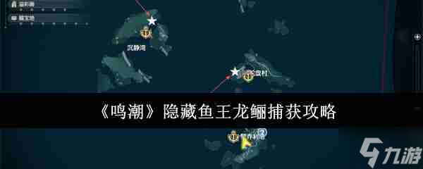鸣潮隐藏鱼王龙鲡怎么捕获 鸣潮隐藏鱼王龙鲡捕获攻略