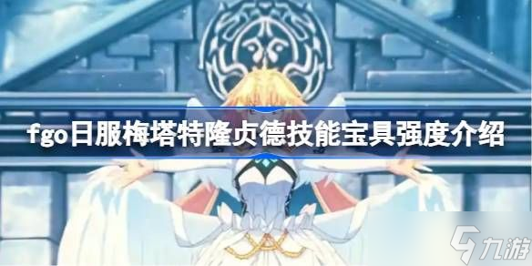 fgo日服梅塔特隆贞德技能怎么样 命运冠位指定日服梅塔特隆贞德技能宝具强度[多图]