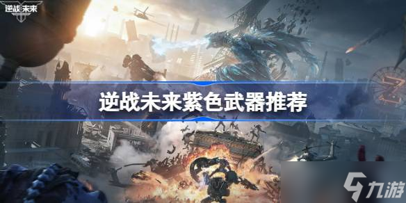 逆战未来紫色武器挑选指南,武器选择有诀窍