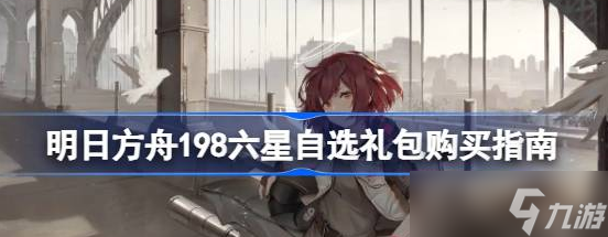 明日方舟198六星自选礼包选择推荐-明日方舟198六星自选礼包选择推荐