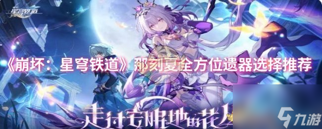 《崩坏 星穹铁道》那刻夏全方位遗器选择推荐