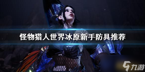 怪物猎人世界冰原新手防具怎么选 新手防具推荐