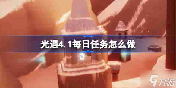 光遇4.1每日任务怎么做-光遇4月1日每日任务做法攻略
