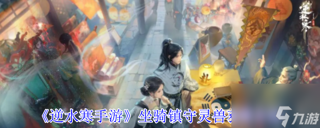 《逆水寒手游》坐骑镇守灵兽获取方法
