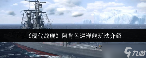 现代战舰阿肯色巡洋舰怎么玩-阿肯色巡洋舰玩法介绍