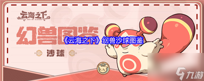 《云海之下》幻兽沙球图鉴