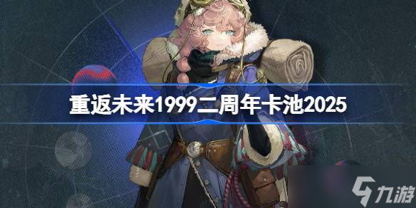 重返未来1999二周年卡池是谁 重返未来1999二周年卡池2025