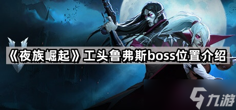 《夜族崛起》工头鲁弗斯boss在哪里介绍