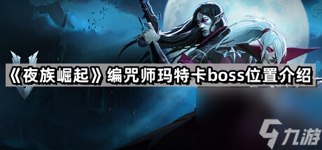 《夜族崛起》编咒师玛特卡boss在哪里介绍