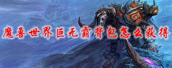 魔兽世界怀旧服必看 巨无霸背包获取全攻略大