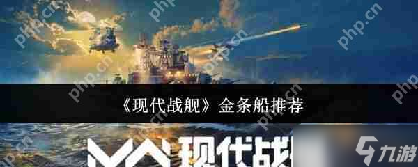 现代战舰2024金条船最强攻略 平民到高手必选的五艘神舰解析