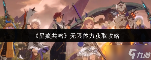 星痕共鸣无限体力怎么获取-无限体力获取攻略