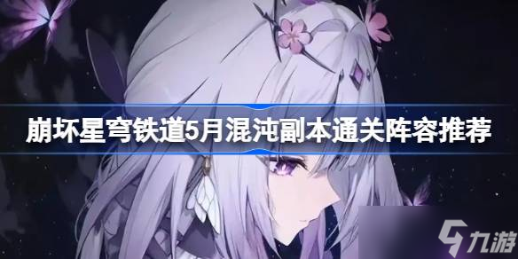崩坏星穹铁道5月混沌副本通关阵容推荐 崩坏星穹铁道5月混沌副本怎么打