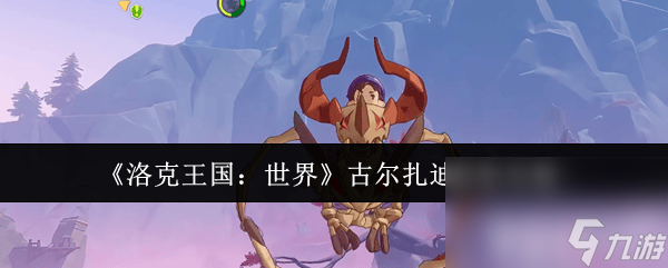 洛克王国：世界盖亚有什么打法 古尔扎迪获取攻略