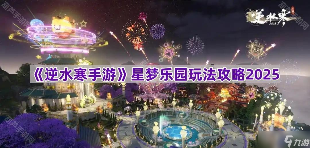 《逆水寒手游》星梦乐园玩法攻略2025