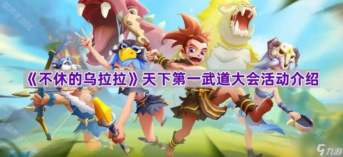 《不休的乌拉拉》天下第一武道大会活动介绍