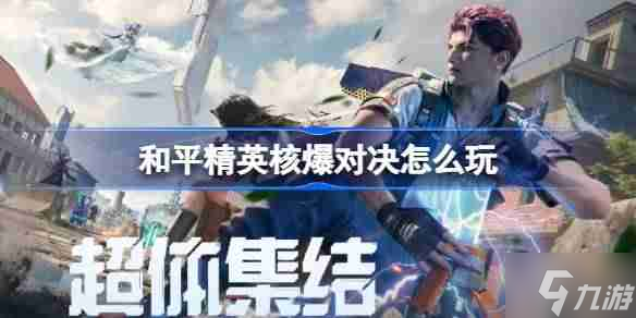 和平精英核爆对决怎么玩-和平精英核爆对决玩法攻略