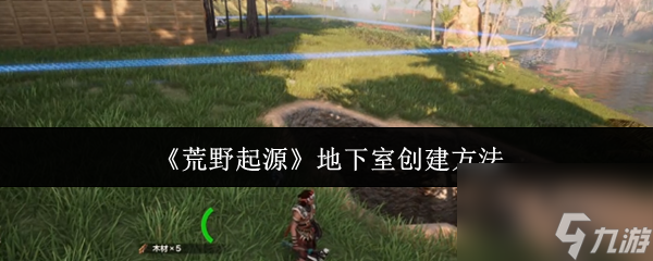《荒野起源》地下室创建方法