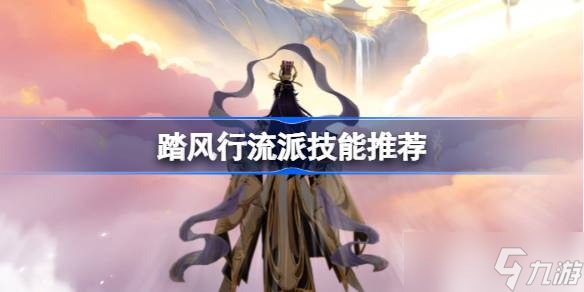 踏风行流派技能推荐 踏风行全流派玩法介绍