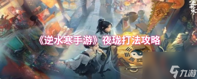 《逆水寒手游》夜珑打法攻略