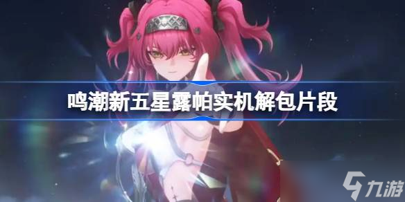 鸣潮新五星露帕实机解包片段 鸣潮新五星露帕实机解包信息有什么