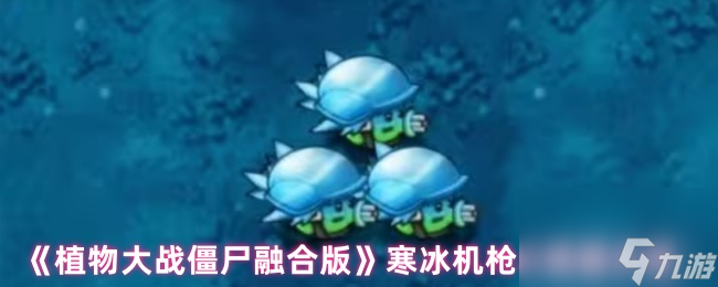 《植物大战僵尸融合版》寒冰机枪小喷菇介绍