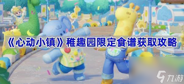 《心动小镇》稚趣园限定食谱获取攻略