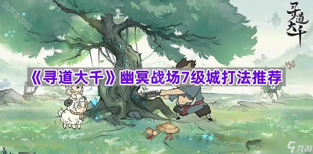 《寻道大千》幽冥战场7级城打法推荐
