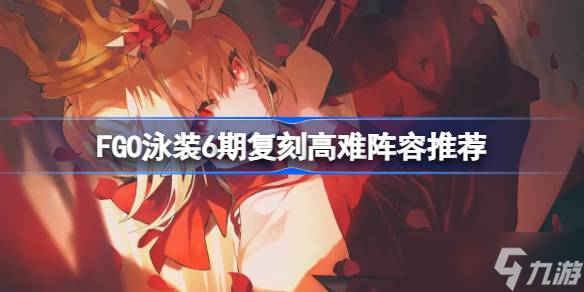 FGO泳装6期复刻高难阵容推荐 FGO泳装6期复刻高难阵容该怎么选择