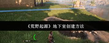 荒野起源怎么创建地下室