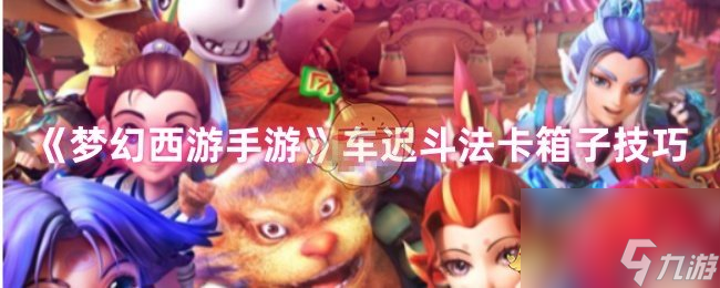 《梦幻西游手游》车迟斗法卡箱子技巧
