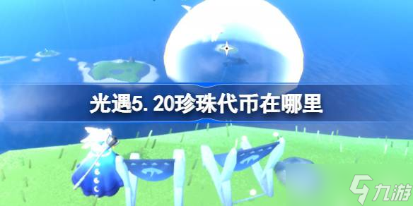 光遇5.20珍珠代币在哪里 光遇5月20日海洋节代币收集攻略