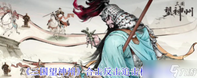 三国望神州合击反击追击机制怎么用-三国望神州合击反击追击机制介绍