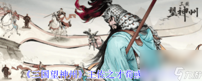 三国望神州王佐之才荀彧将领咋样 合击反击追击机制介绍