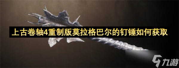 上古卷轴4重制版莫拉格巴尔的钉锤怎么获取