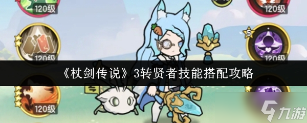 杖剑传说3转贤者技能怎么搭配-杖剑传说3转贤者技能搭配攻略