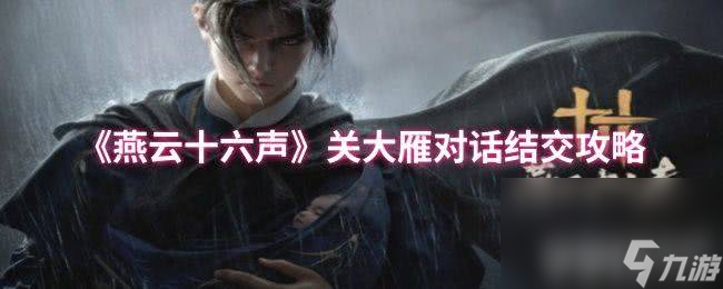 《燕云十六声》关大雁对话怎么结交 玉露台蹊跷在哪里