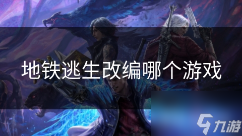 地铁逃生改编哪个游戏