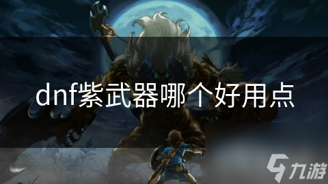 dnf紫武器哪个好用点