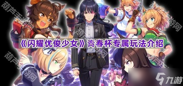 《闪耀优俊少女》青春杯专属玩法介绍