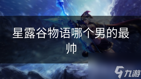 星露谷物语哪个男的最帅