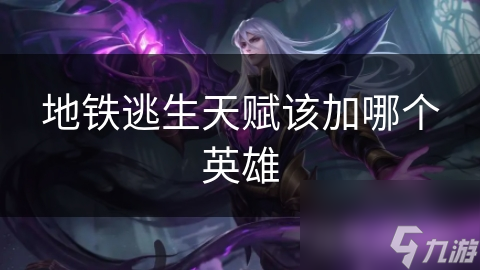 地铁逃生天赋该加哪个英雄