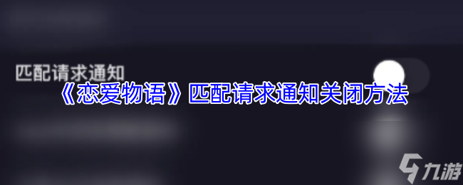 《恋爱物语》匹配请求通知关闭方法