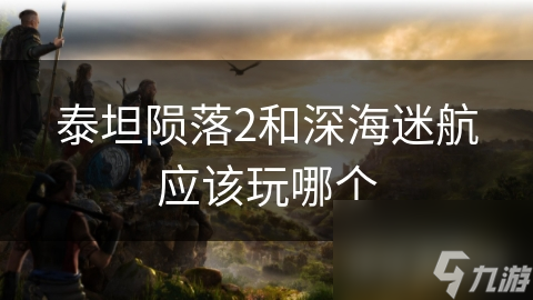 泰坦陨落2和深海迷航应该玩哪个