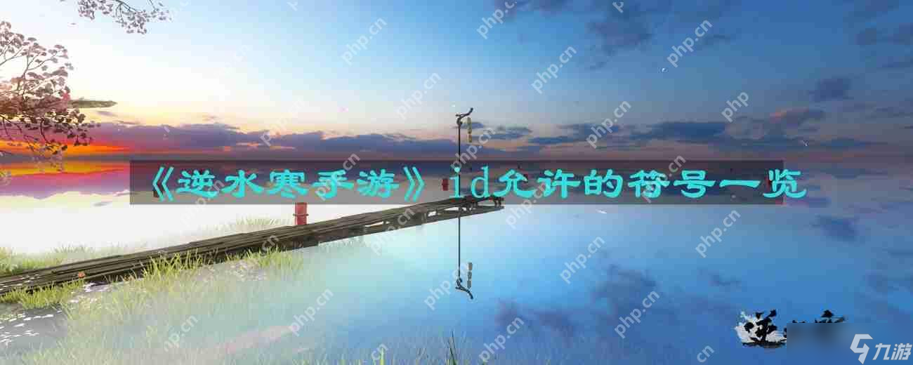 逆水寒手游id允许的符号有什么-id允许的符号介绍