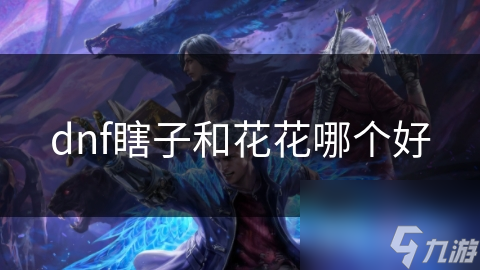 dnf瞎子和花花哪个好