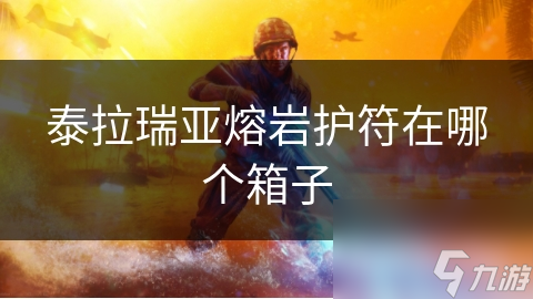 泰拉瑞亚熔岩护符在哪个箱子