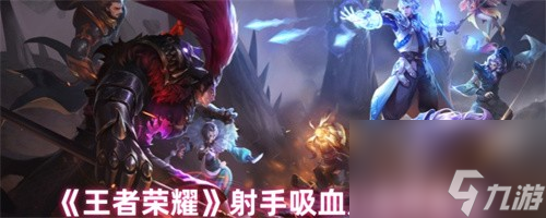 王者荣耀射手吸血刀怎么选择 王者荣耀射手吸血刀选择建议大全