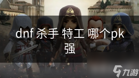 dnf 杀手 特工 哪个pk强