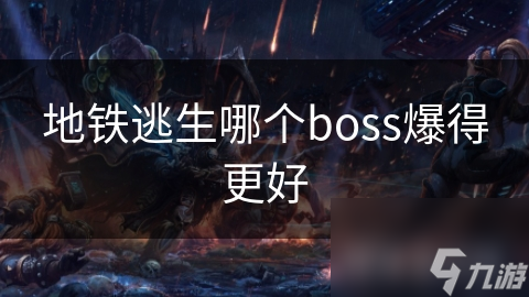 地铁逃生哪个boss爆得更好